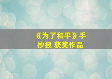 《为了和平》手抄报 获奖作品